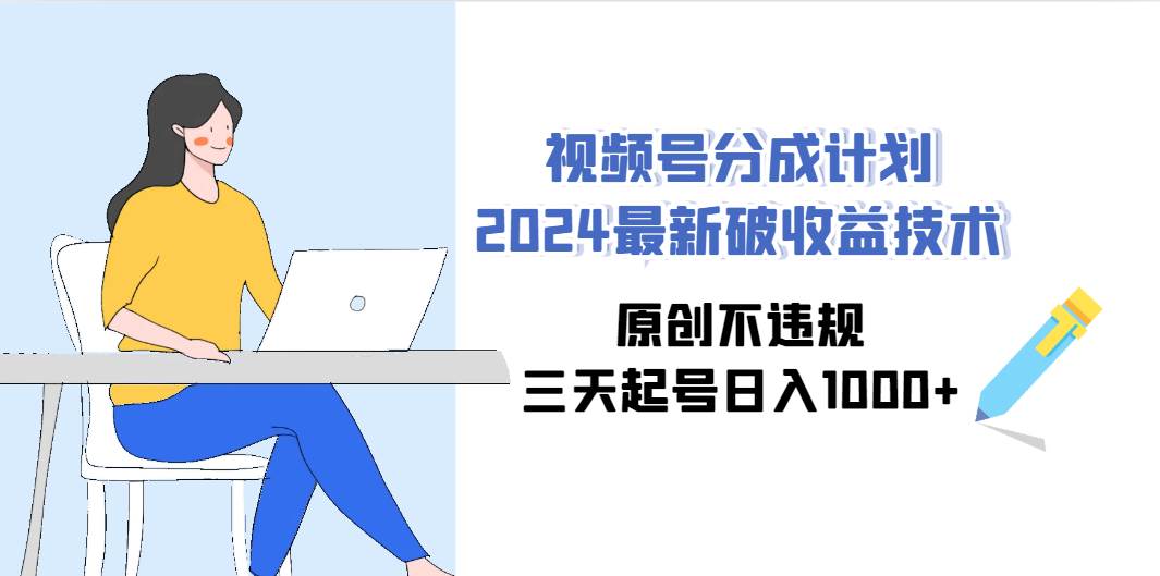 视频号分成计划2024最新破收益技术，原创不违规，三天起号日入1000+-荔枝网络