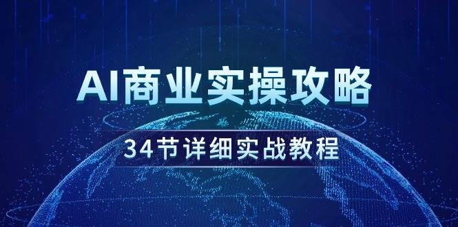 AI商业实操攻略，34节详细实战教程！-荔枝网络