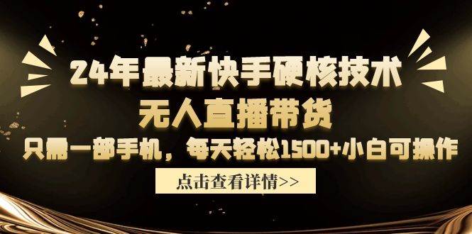 24年最新快手硬核技术无人直播带货，只需一部手机 每天轻松1500+小白可操作-荔枝网络