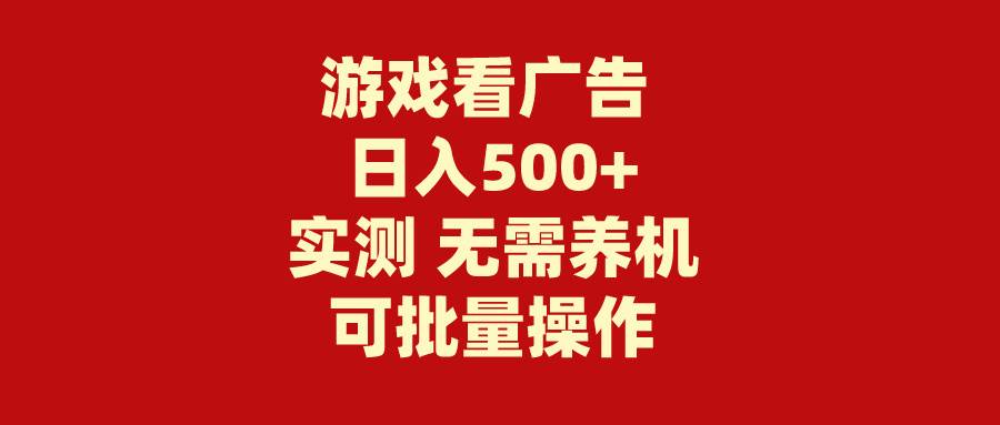 游戏看广告 无需养机 操作简单 没有成本 日入500+-荔枝网络
