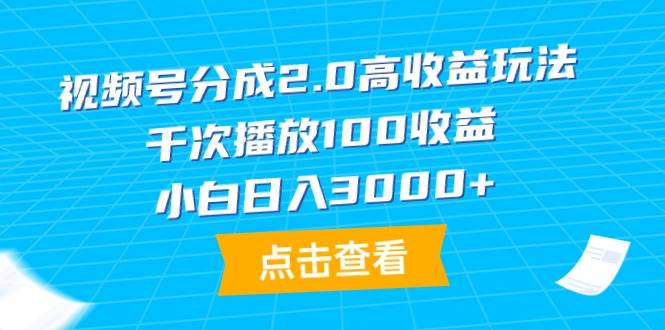 视频号分成2.0高收益玩法，千次播放100收益，小白日入3000+-荔枝网络