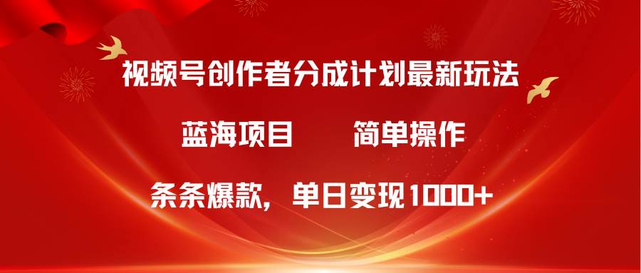 视频号创作者分成5.0，最新方法，条条爆款，简单无脑，单日变现1000+-荔枝网络