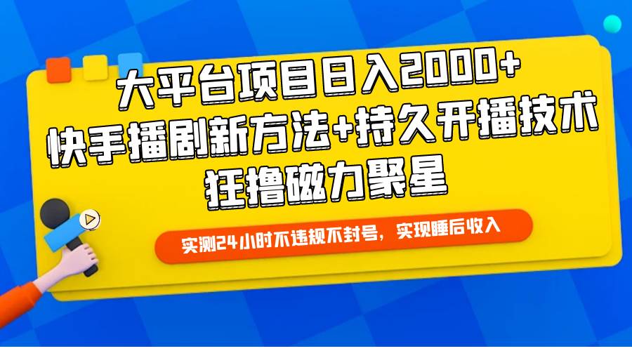 大平台项目日入2000+，快手播剧新方法+持久开播技术，狂撸磁力聚星-荔枝网络