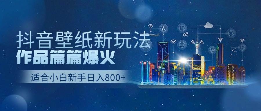 抖音壁纸号新玩法，作品篇篇爆火，日收益500+-荔枝网络