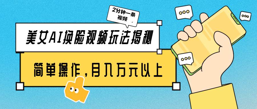 美女AI换脸视频玩法揭秘:2分钟制作一条,简单操作月入万元以上!-荔枝网络