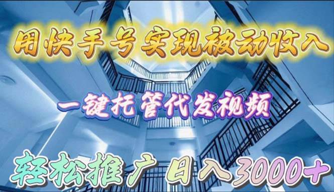 用快手号实现被动收入,一键托管代发视频,轻松推广日入3000+插图 用快手号实现被动收入,一键托管代发视频,轻松推广日入3000+插图