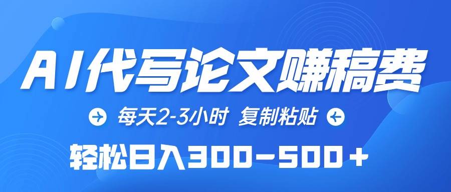 AI代写论文赚稿费，每天2-3小时，复制粘贴，轻松日入300-500＋-荔枝网络