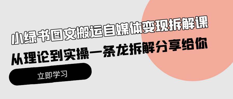小绿书图文搬运自媒体变现拆解课,从理论到实操一条龙拆解分享给你-荔枝网络