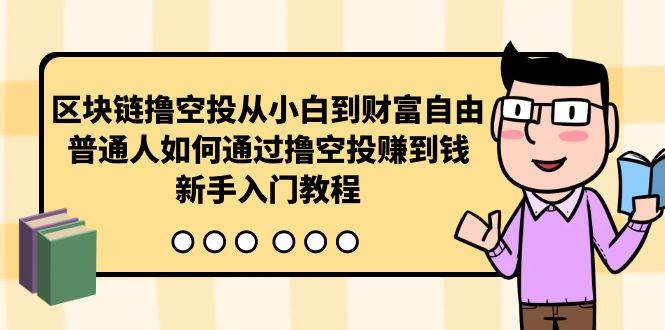 区块链撸空投从小白到财富自由，普通人如何通过撸空投赚钱，新手入门教程-荔枝网络