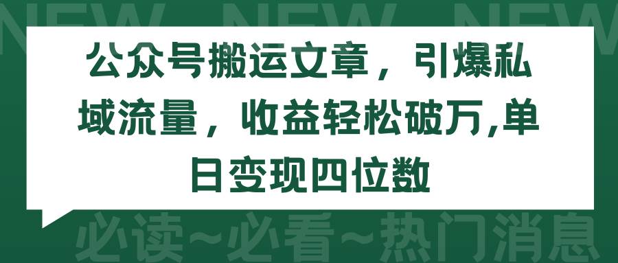 公众号搬运文章,引爆私域流量,收益轻松破万,单日变现四位数-荔枝网络