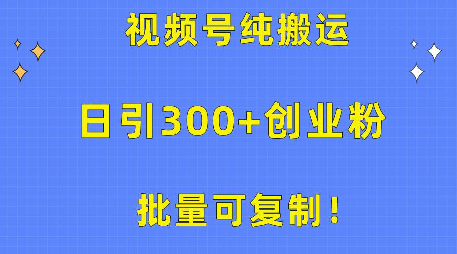 批量可复制！视频号纯搬运日引300+创业粉教程！-荔枝网络