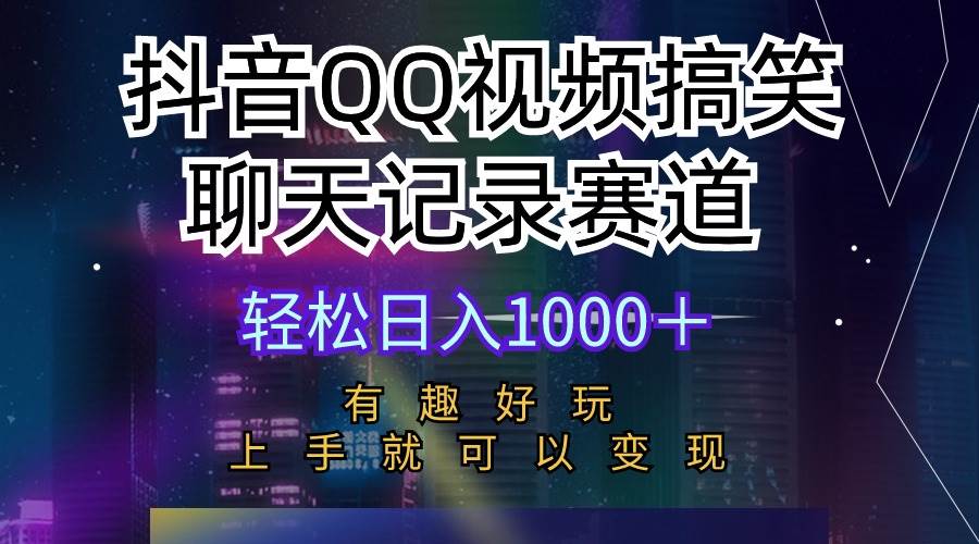 抖音QQ视频搞笑聊天记录赛道 有趣好玩 新手上手就可以变现 轻松日入1000＋-荔枝网络