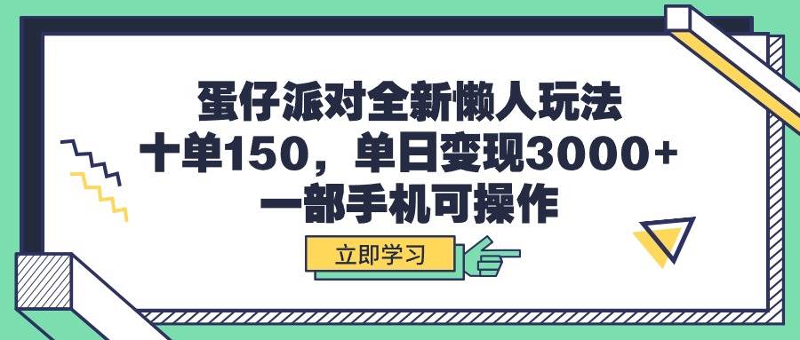 蛋仔派对全新懒人玩法，十单150，单日变现3000+，一部手机可操作-荔枝网络