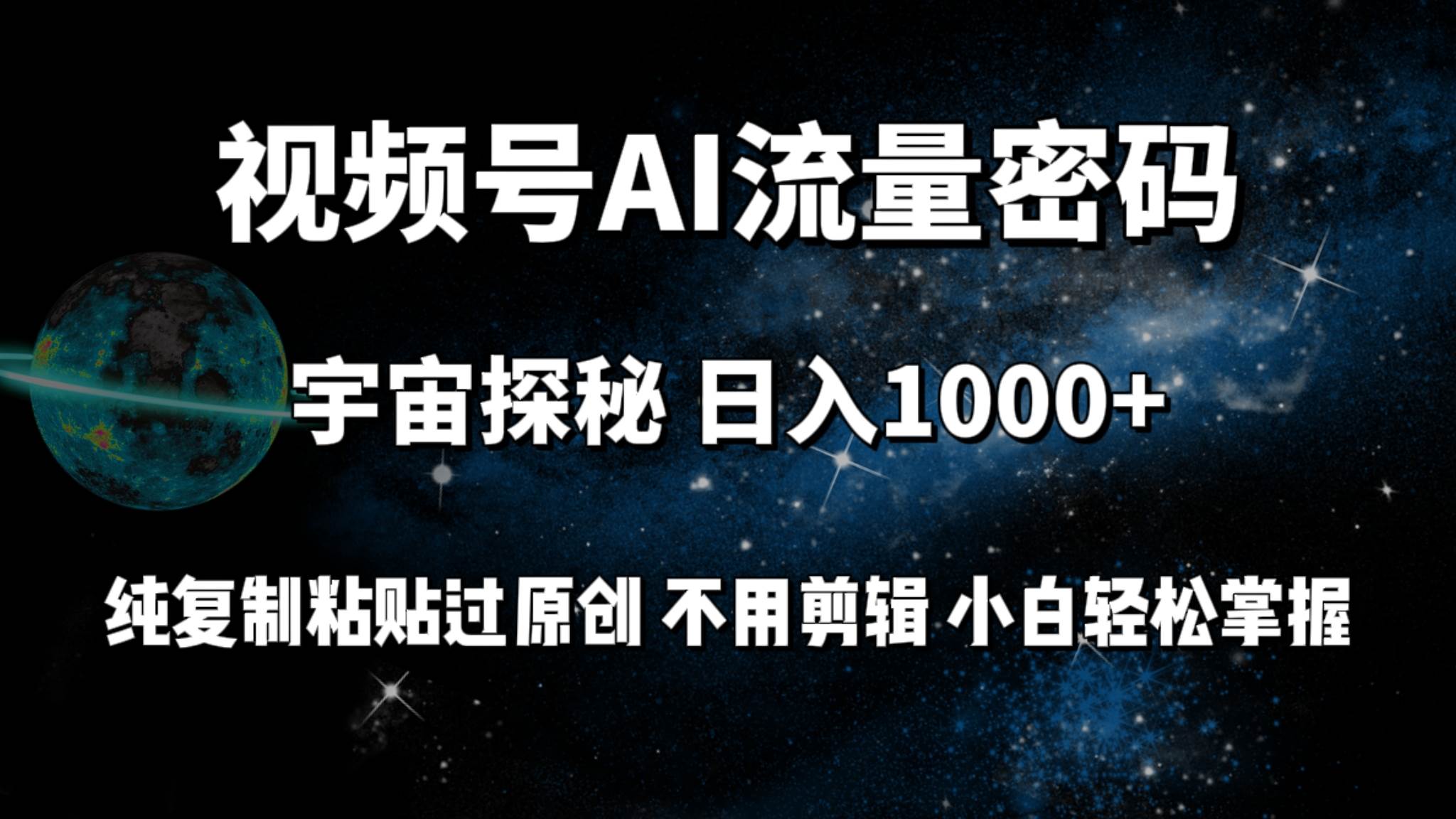 视频号流量密码宇宙探秘,日入100+纯复制粘贴原 创,不用剪辑 小白轻松上手-荔枝网络