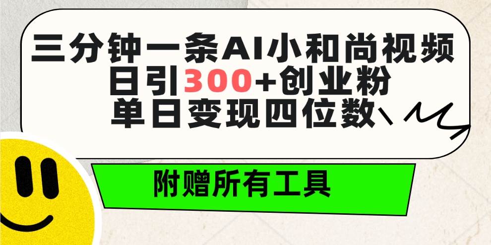 三分钟一条AI小和尚视频 ，日引300+创业粉。单日变现四位数 ，附赠全套工具-荔枝网络