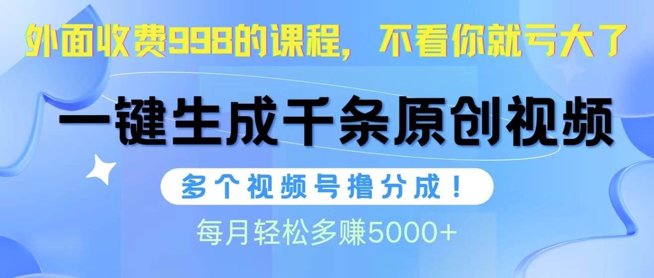 视频号软件辅助日产1000条原创视频，多个账号撸分成收益，每个月多赚5000+-荔枝网络