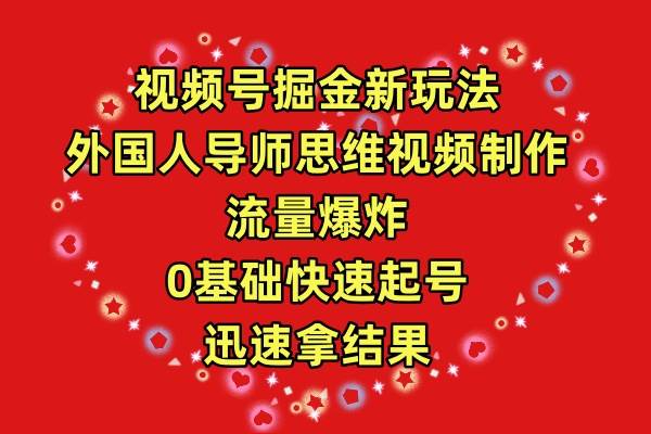 视频号掘金新玩法，外国人导师思维视频制作，流量爆炸，0其础快速起号，…-荔枝网络