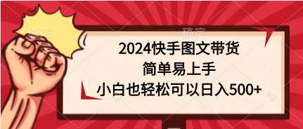 2024快手图文带货，简单易上手，小白也轻松可以日入500+-荔枝网络