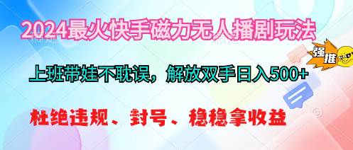 2024最火快手磁力无人播剧玩法，解放双手日入500+-荔枝网络