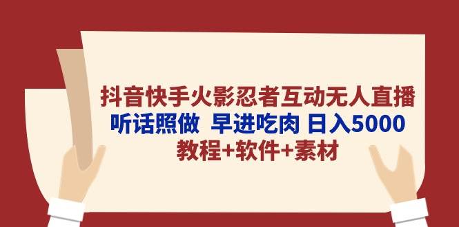 抖音快手火影忍者互动无人直播 听话照做  早进吃肉 日入5000+教程+软件…-荔枝网络