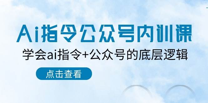 Ai指令-公众号内训课：学会ai指令+公众号的底层逻辑（7节课）-荔枝网络