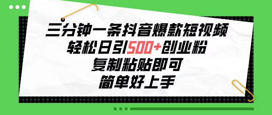 三分钟一条抖音爆款短视频，轻松日引500+创业粉，复制粘贴即可，简单好…-荔枝网络