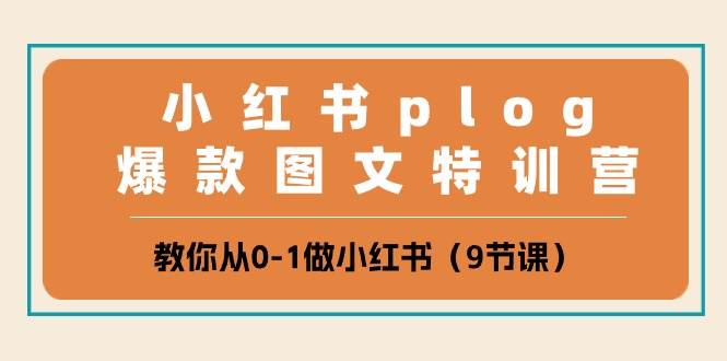 小红书 plog爆款图文特训营，教你从0-1做小红书（9节课）-荔枝网络