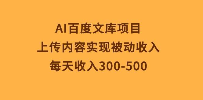 AI百度文库项目，上传内容实现被动收入，每天收入300-500-荔枝网络