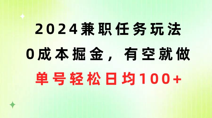 2024兼职任务玩法 0成本掘金，有空就做 单号轻松日均100+-荔枝网络