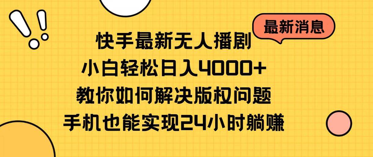 快手最新无人播剧，小白轻松日入4000+教你如何解决版权问题，手机也能…-荔枝网络