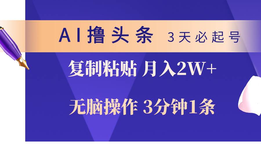 AI撸头条3天必起号，无脑操作3分钟1条，复制粘贴轻松月入2W+-荔枝网络