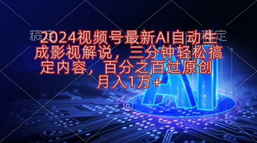 2024视频号最新AI自动生成影视解说，三分钟轻松搞定内容，百分之百过原…-荔枝网络