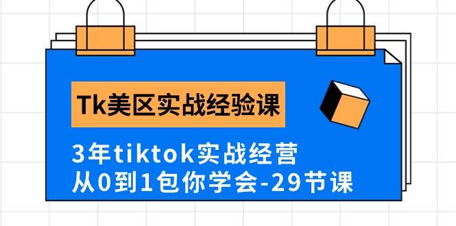 Tk美区实战经验课程分享，3年tiktok实战经营，从0到1包你学会（29节课）-荔枝网络