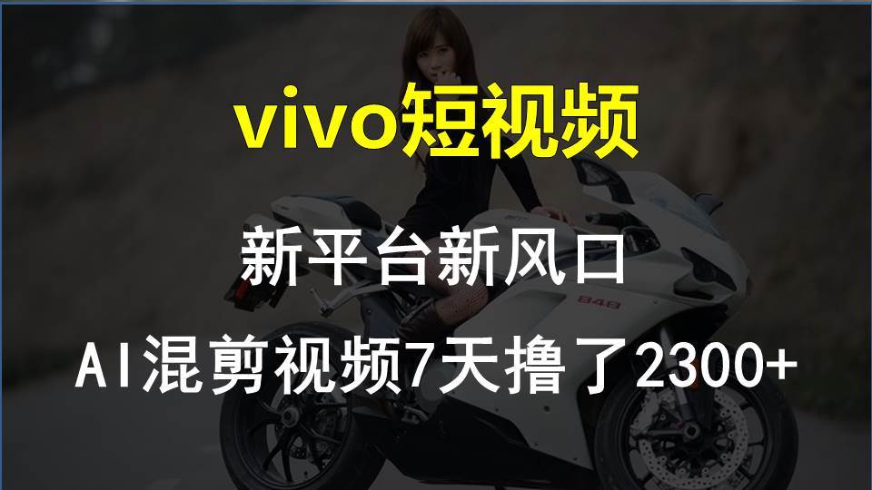 vivo短视频:新平台新风口，AI混剪视频7天撸了2300+-荔枝网络