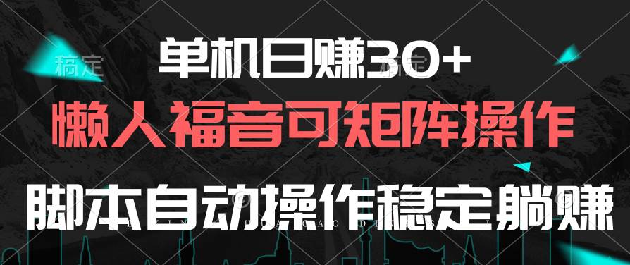 单机日赚30+，懒人福音可矩阵，脚本自动操作稳定躺赚-荔枝网络
