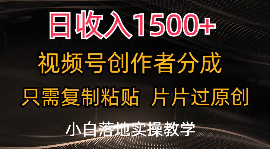 日收入1500+,视频号创作者分成,只需复制粘贴,片片过原创,小白也可...-荔枝网络