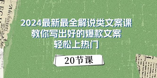 2024最新最全解说类文案课:教你写出好的爆款文案,轻松上热门(20节)-荔枝网络