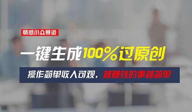 情感小众赛道，一键生成100%过原创，操作简单收入可观，越赚钱的事越简单-荔枝网络