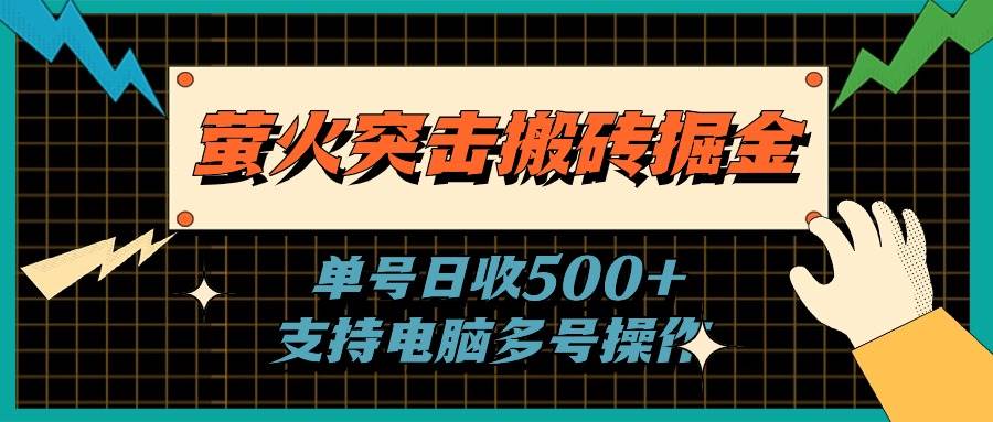 萤火突击搬砖掘金，单日500+，支持电脑批量操作-荔枝网络