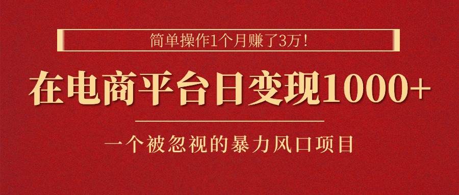 简单操作1个月赚了3万！在电商平台日变现1000+！一个被忽视的暴力风口…-荔枝网络