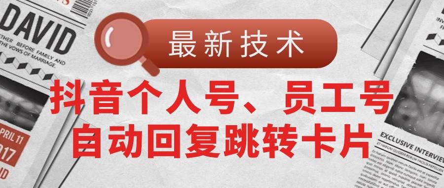 【最新技术】抖音个人号、员工号自动回复跳转卡片-荔枝网络