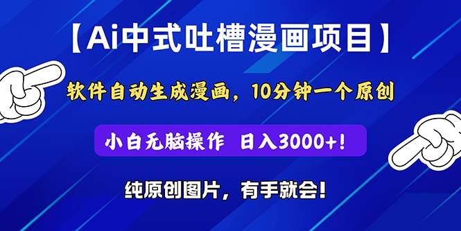 Ai中式吐槽漫画项目，软件自动生成漫画，10分钟一个原创，小白日入3000+-荔枝网络