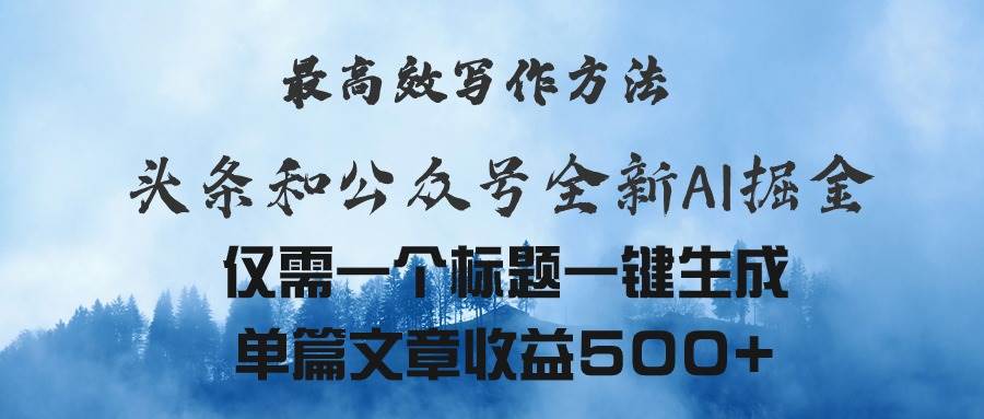 头条与公众号AI掘金新玩法，最高效写作方法，仅需一个标题一键生成单篇…-荔枝网络