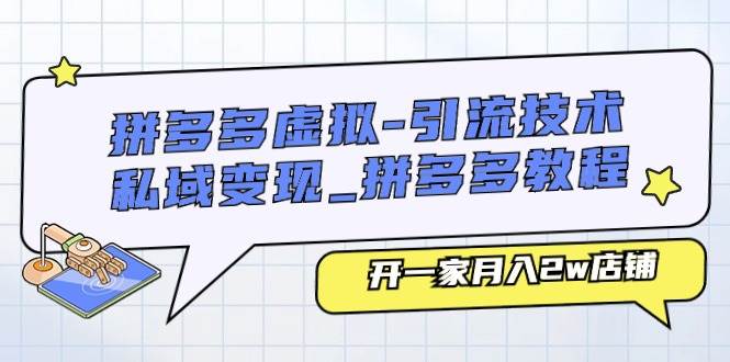 拼多多虚拟-引流技术与私域变现_拼多多教程：开一家月入2w店铺-荔枝网络