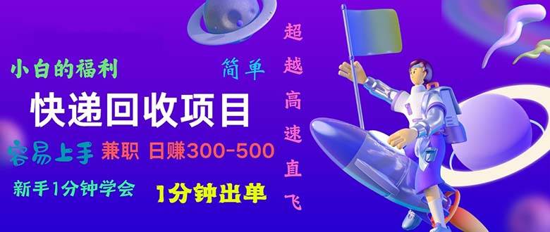 快递 回收项目，容易上手，小白一分钟学会，一分钟出单，日赚300~800-荔枝网络