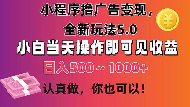 小程序撸广告变现，全新玩法5.0，小白当天操作即可上手，日收益 500~1000+-荔枝网络