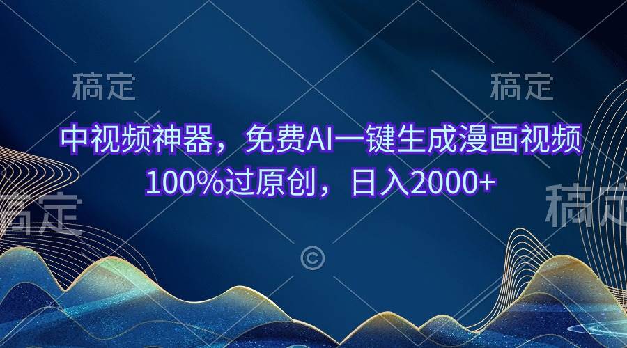 中视频神器,免费AI一键生成漫画视频100%过原创,日入2000+-荔枝网络