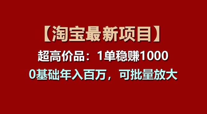 【淘宝项目】超高价品：1单赚1000多，0基础年入百万，可批量放大-荔枝网络