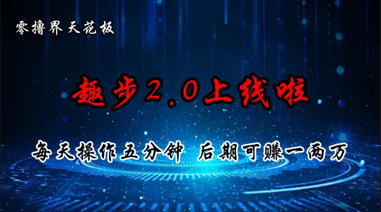 零撸界天花板，趣步2.0上线啦，必做项目，零撸一两万，早入场早吃肉-荔枝网络