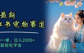 6月最新小红书宠物赛道，10秒钟一单，日入2000+，小白也能轻松学会-荔枝网络